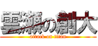 雲瀬の創大 (attack on titan)