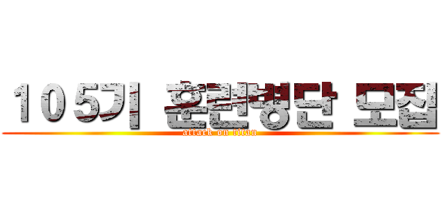 １０５기 훈련병단 모집 (attack on titan)