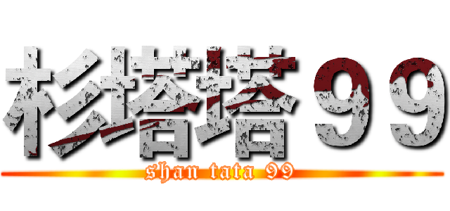 杉塔塔９９ (shan tata 99)