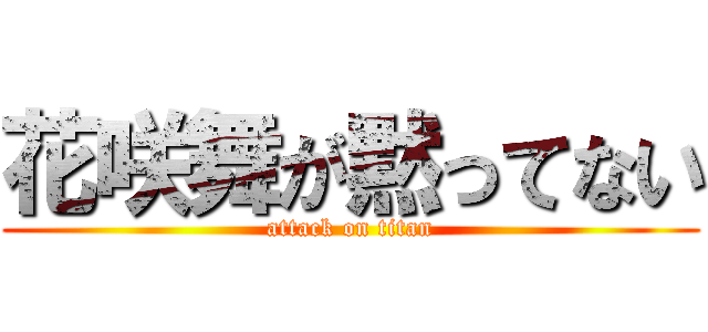 花咲舞が黙ってない (attack on titan)