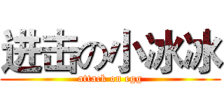 进击の小冰冰 (attack on egg)