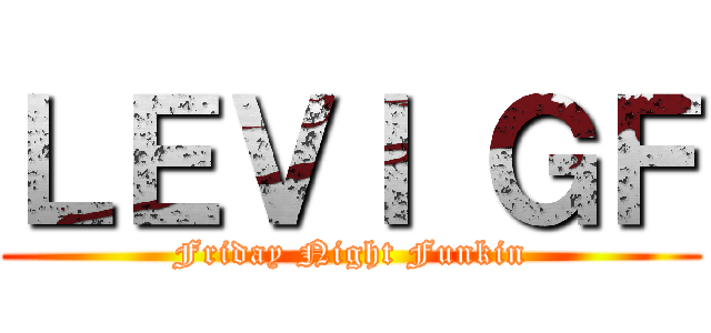 ＬＥＶＩ ＧＦ (Friday Night Funkin)