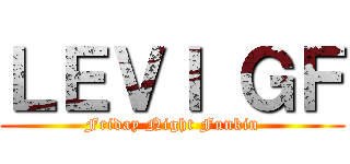 ＬＥＶＩ ＧＦ (Friday Night Funkin)