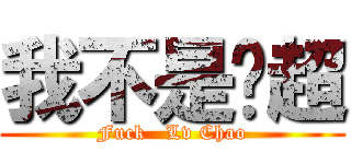 我不是吕超 (Fuck   Lv Chao)
