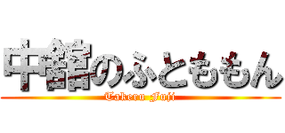 中舘のふとももん (Takeru Fuji)