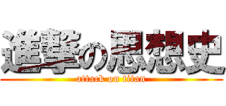 進撃の思想史 (attack on titan)