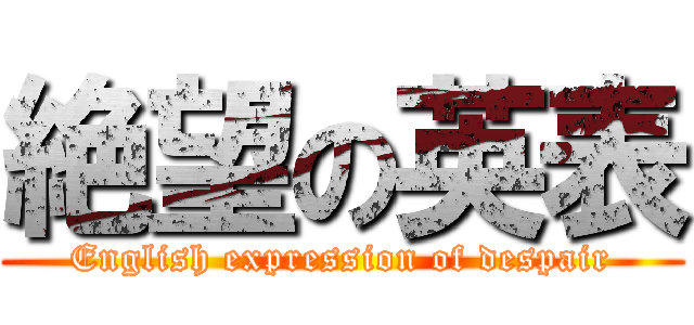 絶望の英表 (English expression of despair)
