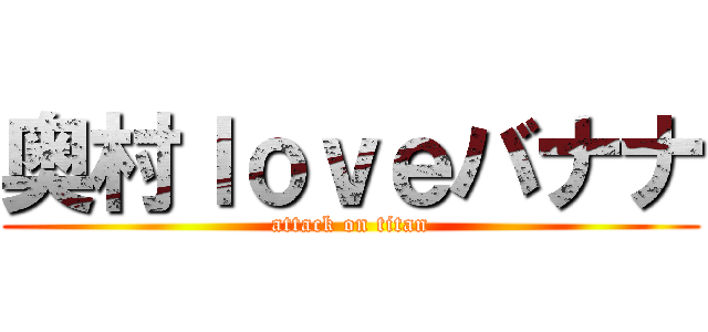 奥村ｌｏｖｅバナナ (attack on titan)