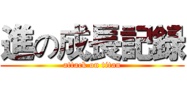 進の成長記録 (attack on titan)