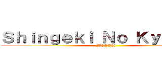 Ｓｈｉｎｇｅｋｉ Ｎｏ Ｋｙｏｊｉｎ  ((AOTTG))