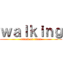 ｗａｌｋｉｎｇ (attack on titan)