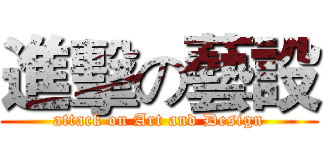 進擊の藝設 (attack on Art and Design)