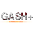 ＧＡＳＨ＋ (attack on titan)