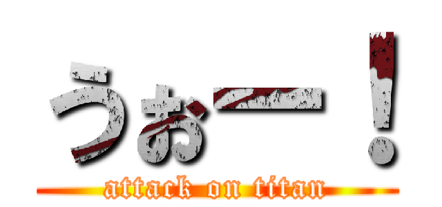 うぉー！ (attack on titan)