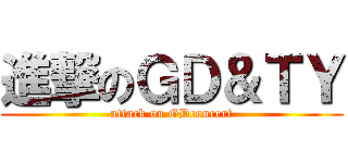 進撃のＧＤ＆ＴＹ (attack on GDconcert)