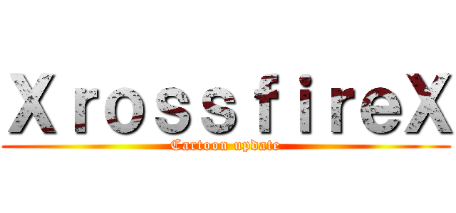 ＸｒｏｓｓｆｉｒｅＸ (Cartoon update)