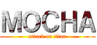 ＭＯＣＨＡ (attack on titan)