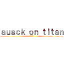ａｕａｃｋ ｏｎ ｔｉｔａｎ (進撃の巨人)