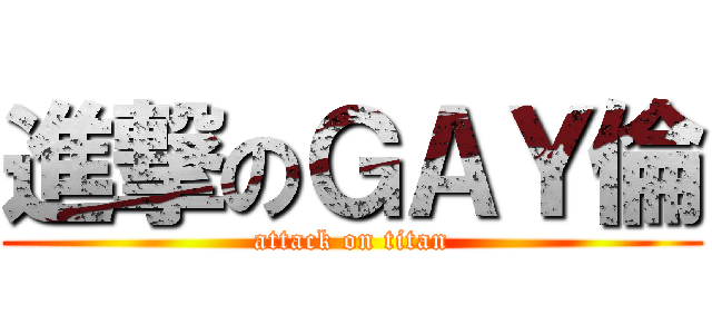 進撃のＧＡＹ倫 (attack on titan)