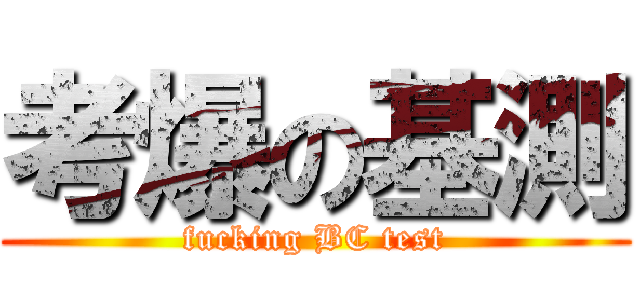 考爆の基測 (fucking BC test)