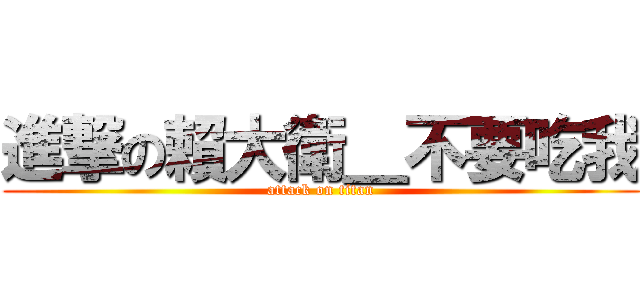 進撃の賴大衛＿不要吃我 (attack on titan)