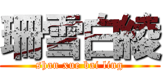 珊雪白綾 (shan xue bai ling)