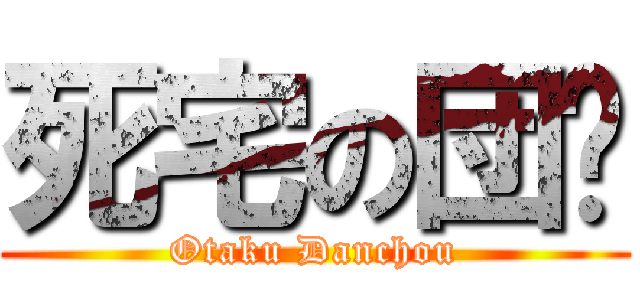 死宅の団长 (Otaku Danchou)