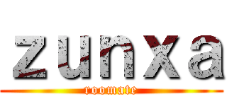 ｚｕｎｘａ (roomate)
