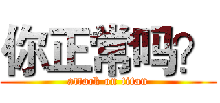 你正常吗？ (attack on titan)