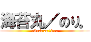 海苔丸／のり。 (attack on titan)