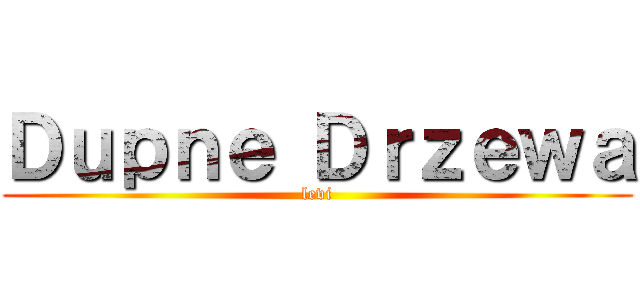 Ｄｕｐｎｅ Ｄｒｚｅｗａ (levi)