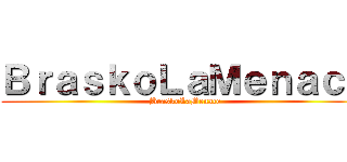 ＢｒａｓｋｏＬａＭｅｎａｃｅ (BraskoLaMenace)