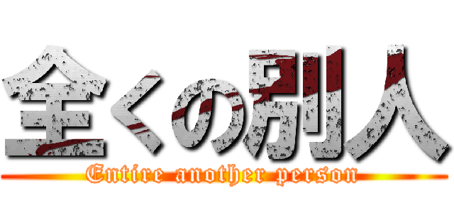全くの別人 (Entire another person)