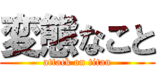 変態なこと (attack on titan)