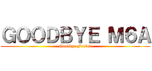 ＧＯＯＤＢＹＥ Ｍ６Ａ (Goodbye Frobel)