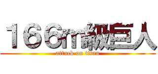 １６６ｍ級巨人 (attack on titan)
