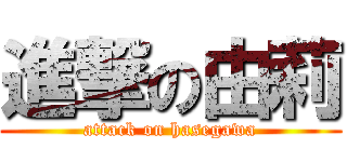 進撃の由莉 (attack on hasegawa)