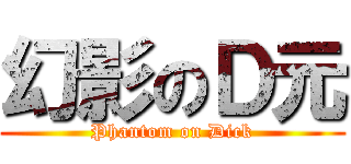 幻影のＤ元 (Phantom on Dick)
