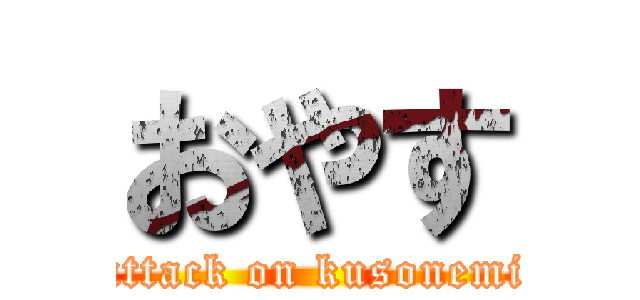 おやす (attack on kusonemi)