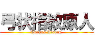 弓状指紋原人 (Tungus Korean )