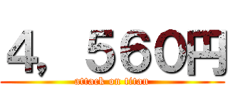 ４，５６０円 (attack on titan)