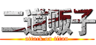 二道贩子 (attack on titan)