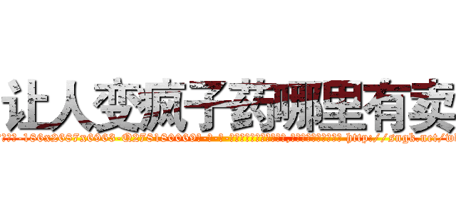 让人变疯子药哪里有卖 (让人变疯子药哪里有卖【电-186x2687x6963-Q278180069元-吉-药-业】我们做的是长期生意,靠的是老客户长期支持 http://sngk.net/wdkEFI
)