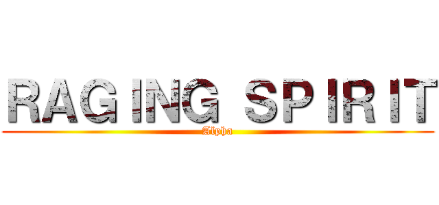 ＲＡＧＩＮＧ ＳＰＩＲＩＴ (Alpha)