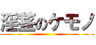 淫茎のケモノ ()