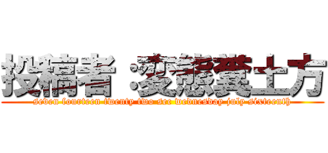 投稿者：変態糞土方 (seven fourteen twenty two sec wednesday july sixteenth)