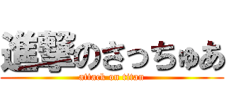 進撃のさっちゅあ (attack on titan)