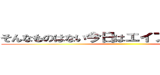 そんなものはない今日はエイプリルフールだ ()