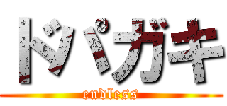 ドパガキ (endless)