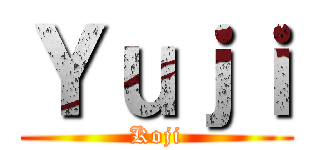 Ｙｕｊｉ (Koji)